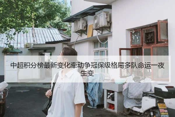 中超积分榜最新变化牵动争冠保级格局多队命运一夜生变
